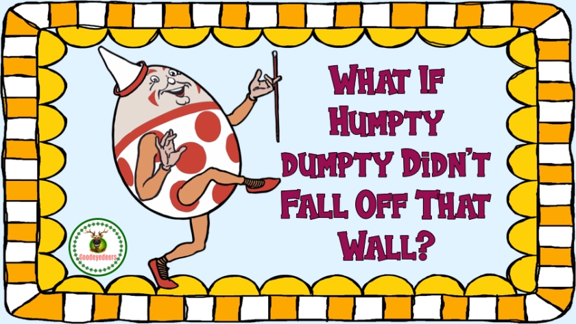 What If Humpty Dumpty Didn't Fall Off That Wall?